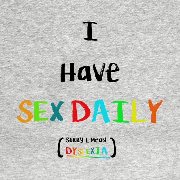 I have sex Daily, sorry i mean Dyslexia by RFMDesigns